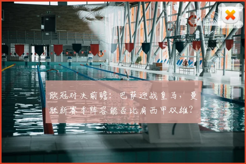 欧冠对决前瞻：巴萨迎战皇马，曼联新赛季阵容能否比肩西甲双雄？