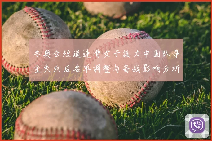 冬奥会短道速滑女子接力中国队争金失利后名单调整与备战影响分析